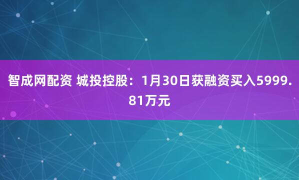 智成网配资 城投控股：1月30日获融资买入5999.81万元